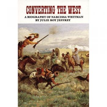 Converting the West: A Biography of Narcissa Whitman