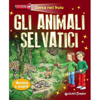 Gli animali selvatici. Cerca nel buio. Illumina e scopri! Con gadget