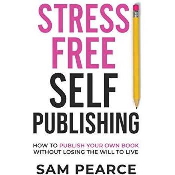 Pearce, Samantha: Stress-Free Self-Publishing