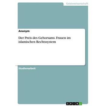 Der Preis des Gehorsams. Frauen im islamischen Rechtssystem