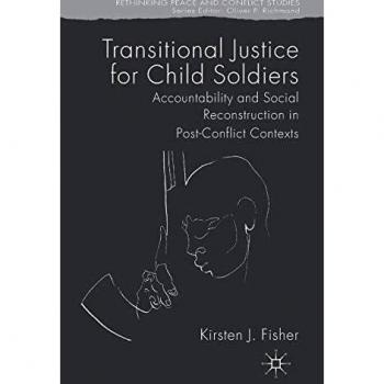 Transitional Justice for Child Soldiers: Accountability and Social Reconstruction in Post-Conflict Contexts