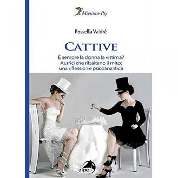 Cattive. È sempre la donna la vittima? Autrici che ribaltano il mito: una riflessione psicoanalitica