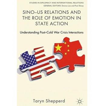 Sino-US Relations and the Role of Emotion in State Action: Understanding Post-Cold War Crisis Interactions (Studies in Diplomacy and International Relations)
