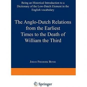 The Anglo-Dutch Relations from the Earliest Times to the Death of William the Third