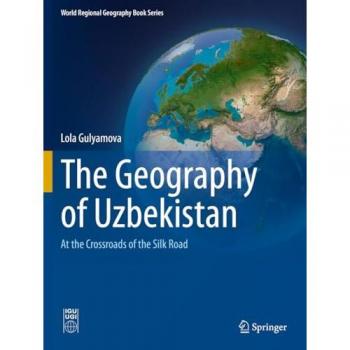 The Geography of Uzbekistan: At the Crossroads of the Silk Road (World Regional Geography Book Series)