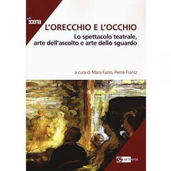 L' orecchio e l'occhio. Lo spettacolo teatrale, arte dell'ascolto e arte dello sguardo