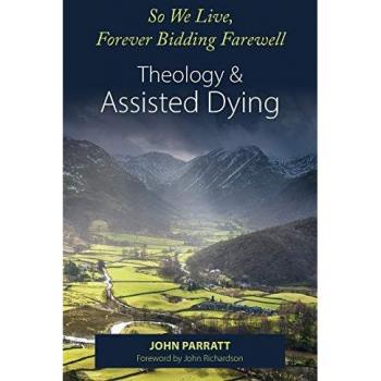So We Live, Forever Bidding Farewell: Assisted Dying and Theology