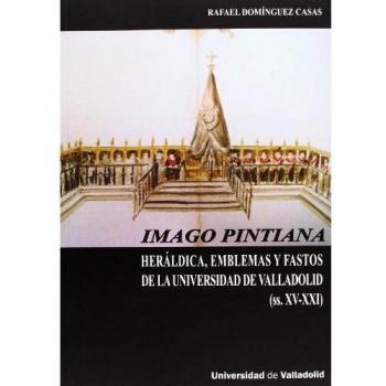 Imago Pintiana. Heráldica, Emblemas Y Fastos De La Universidad De Valladolid (Ss. Xv-Xxi)