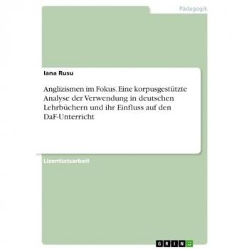 Rusu, Iana: Anglizismen im Fokus. Eine korpusgestützte Analyse der Verwendung in deutschen Lehrbüchern und ihr Einfluss auf den DaF-Unterricht