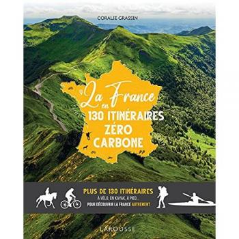 La France en 130 itinéraires zéro carbone: Plus de 130 itinéraires à vélo, en kayak, à pied... pour découvrir la France autrement