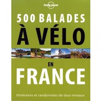 500 balades à vélo en France : Itinéraires et randonnées de tous niveaux