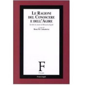 Le ragioni del conoscere e dell'agire. Scritti in onore di Rosaria Egidi