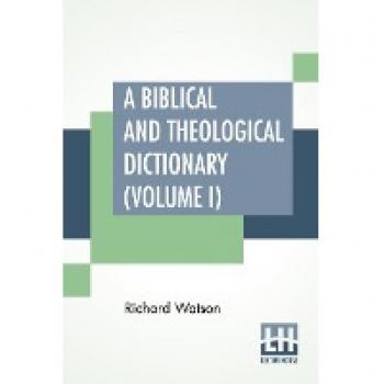 A Biblical And Theological Dictionary (Volume I)
