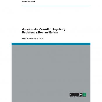 Aspekte der Gewalt in Ingeborg Bachmanns Roman  Malina