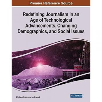 Redefining Journalism in an Age of Technological Advancements, Changing Demographics, and Social Issues (Advances in Media, Entertainment, and the Arts)