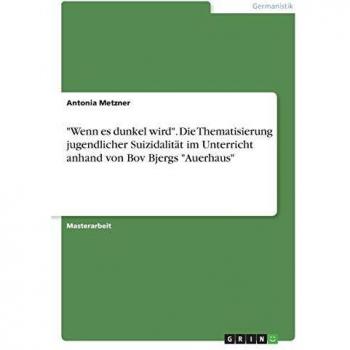 Wenn es dunkel wird. Die Thematisierung jugendlicher Suizidalität im Unterricht anhand von Bov Bjergs Auerhaus