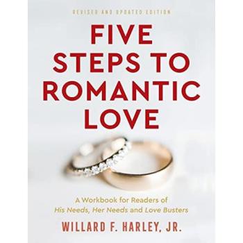 Five Steps to Romantic Love A Workbook for Readers of His Needs Her Needs and Love Busters by Willard F. Jr. Harley