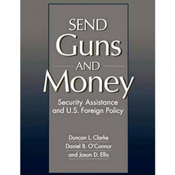 Send Guns and Money: Security Assistance and U.S. Foreign Policy