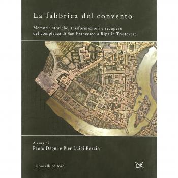 La fabbrica del convento. Memorie storiche, trasformazioni e recupero del complesso di San Francesco a Ripa in Trastevere