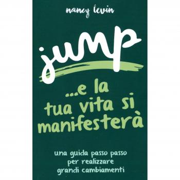 Jump ...e la tua vita si manifesterà. Una guida passo passo per realizzare...