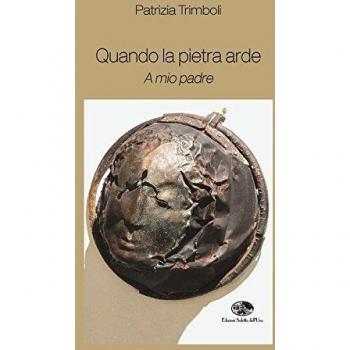 Quando la pietra arde. A mio padre