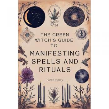 The Green Witch's Guide to Manifesting Spells and Rituals