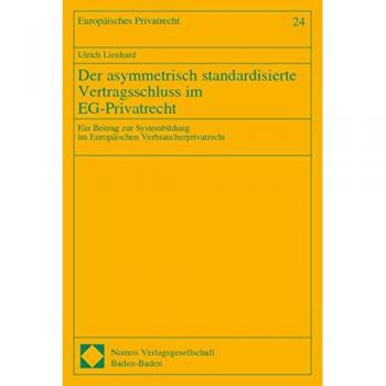 Der asymmetrisch standardisierte Vertragsschluss im EG-Privatrecht: Ein Beitrag zur Systembildung im Europäischen Verbraucherprivatrecht