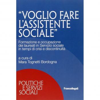 Voglio fare l'assistente sociale. Formazione e occupazione dei laureati in servizio sociale in tempi di crisi e discontinuità
