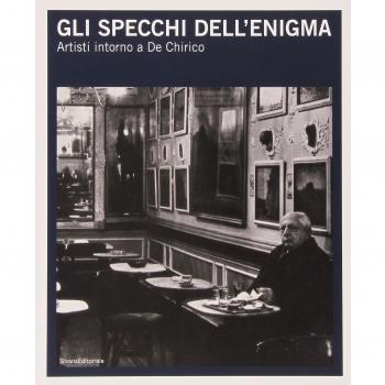 Gli specchi dell'enigma. Artisti intorno a De Chirico. Catalogo della mostra (Trieste, 3 dicembre 2010-27 febbraio 2011). Ediz. italiana e inglese