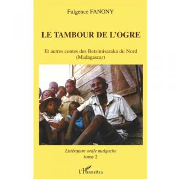 LE TAMBOUR DE L'OGRE : Et autres contes des Betsimisaraka du Nord (Madagascar) Littérature orale malgache