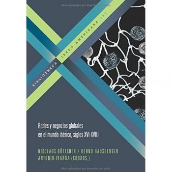 Redes y negocios globales en el mundo ibérico, siglos XVI-XVIII