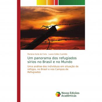 Um panorama dos refugiados sírios no Brasil e no Mundo: Uma análise dos indivíduos em situação de refúgio, no Brasil e nos Campos de Refugiados