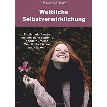 Weibliche Selbstverwirklichung: Endlich nicht mehr „meinen Mann stehen“, sondern „meine Weiblichkeit leben und stärken“