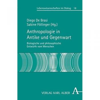 Anthropologie in Antike und Gegenwart: Biologische und philosophische Entwürfe vom Menschen