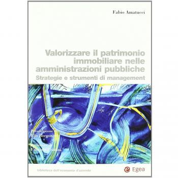 Valorizzare il patrimonio immobiliare nelle amministrazioni pubbliche. Strategie e strumenti di management
