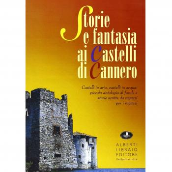 Storia e fantasia ai castelli di Cannero. Castelli in aria, in acqua: piccola antologia di favole e storie scritte da ragazzi per i ragazzi