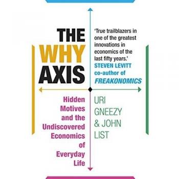 John List The Why Axis: Hidden Motives And The Undiscovered Economics Of Everyday Life