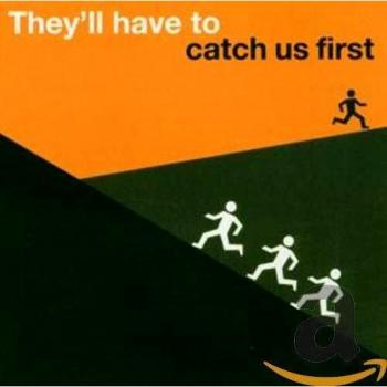 They'll Have To Catch Us First