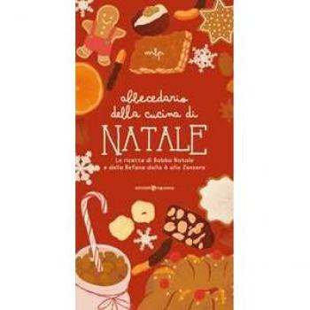 Abbecedario della cucina di Natale. Le ricette di Babbo Natale e della Befana dalla A allo Zenzero