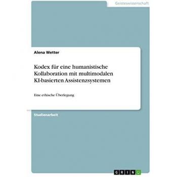 Kodex für eine humanistische Kollaboration mit multimodalen KI-basierten Assistenzsystemen: Eine ethische Überlegung