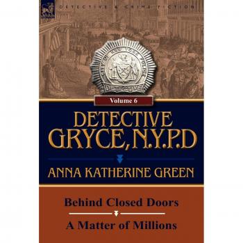 Detective Gryce, N. Y. P. D.: Volume: 6-Behind Closed Doors and a Matter of Millions