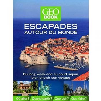 Escapades autour du monde : Du long week-end au court séjour, bien choisir son voyage
