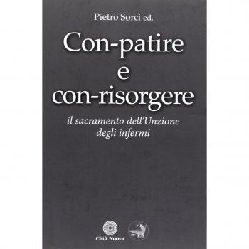 Con-patire e con-risorgere. Il sacramento dell'Unzione degli infermi