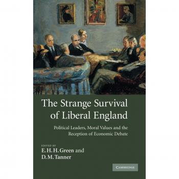 The Strange Survival of Liberal England: Political Leaders, Moral Values and the Reception of Economic Debate