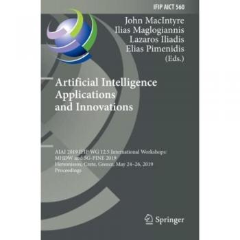 Artificial Intelligence Applications and Innovations: AIAI 2019 IFIP WG 12.5 International Workshops: MHDW and 5G-PINE 2019, Hersonissos, Crete, ... and Communication Technology, Band 560)