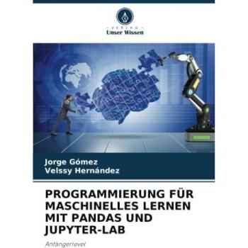 PROGRAMMIERUNG FÜR MASCHINELLES LERNEN MIT PANDAS UND JUPYTER-LAB: Anfängerlevel