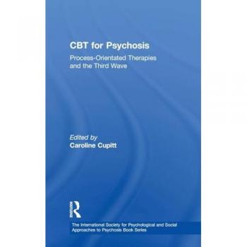 CBT for Psychosis: Process-orientated Therapies and the Third Wave (International Society for Psychological and Social Approaches to Psychosis)