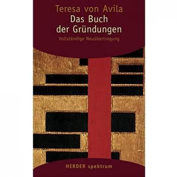 Teresa von Avila Gesammelte Werke: Das Buch Der Gründungen: Vollständige Neuübertragung.: 5 (Herder Spektrum)