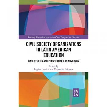 Civil Society Organizations in Latin American Education: Case Studies and Perspectives on Advocacy (Routledge Research in International and Comparative Educatio)