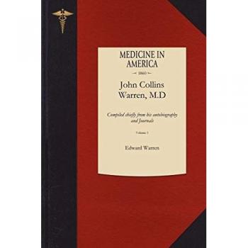 The Life of John Collins Warren, M.D: Compiled Chiefly from His Autobiography and Journals